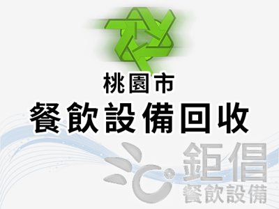 大桃園地區,桃園市,桃園區,龜山區,八德區,大溪區,大園區,觀音區,中壢區,龍潭區,楊梅區,新屋區,平鎮區,蘆竹區,餐飲設備回收,餐飲店設備回收